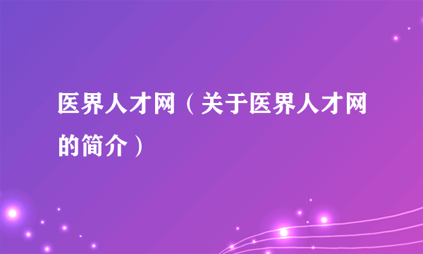 医界人才网（关于医界人才网的简介）