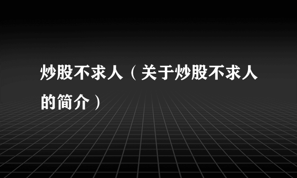 炒股不求人（关于炒股不求人的简介）