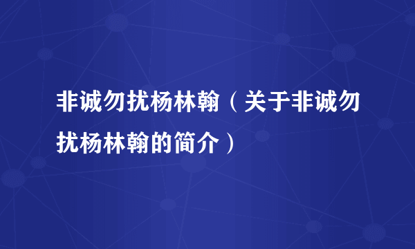 非诚勿扰杨林翰（关于非诚勿扰杨林翰的简介）