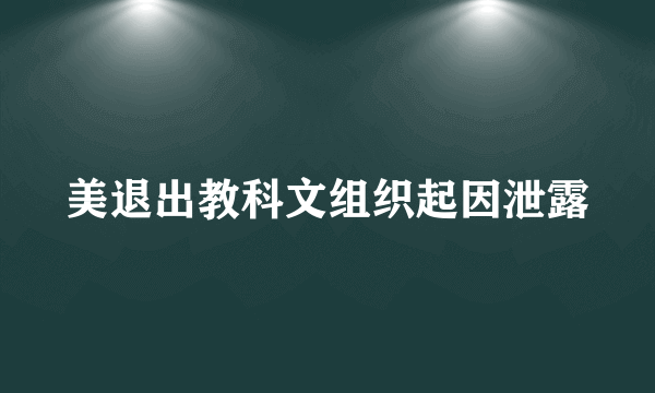 美退出教科文组织起因泄露