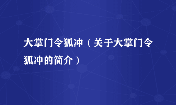 大掌门令狐冲（关于大掌门令狐冲的简介）