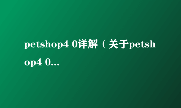 petshop4 0详解（关于petshop4 0详解的简介）