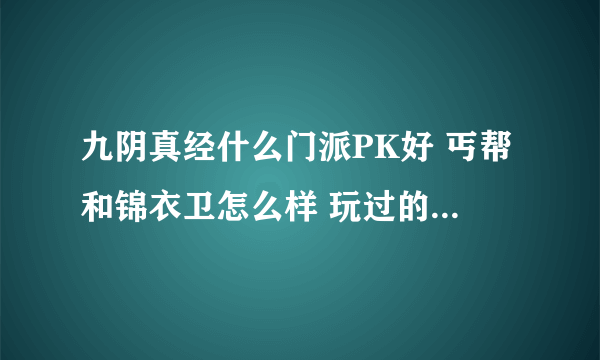 九阴真经什么门派PK好 丐帮和锦衣卫怎么样 玩过的老手给我分析下