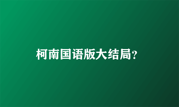 柯南国语版大结局？