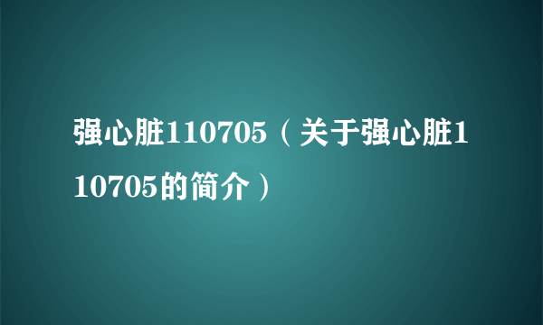 强心脏110705（关于强心脏110705的简介）