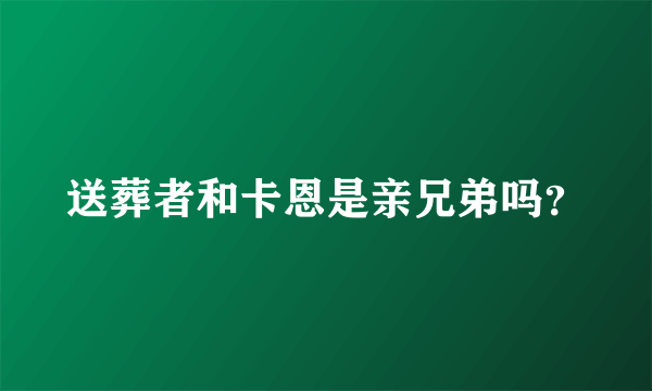 送葬者和卡恩是亲兄弟吗？