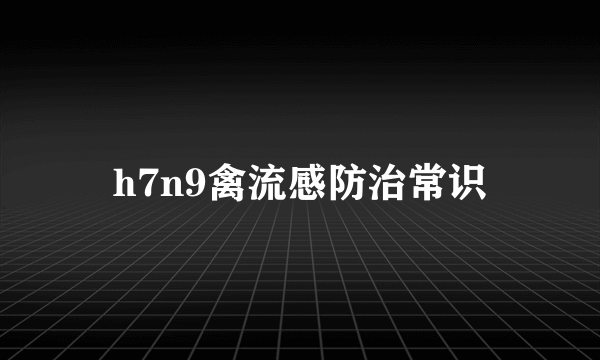 h7n9禽流感防治常识