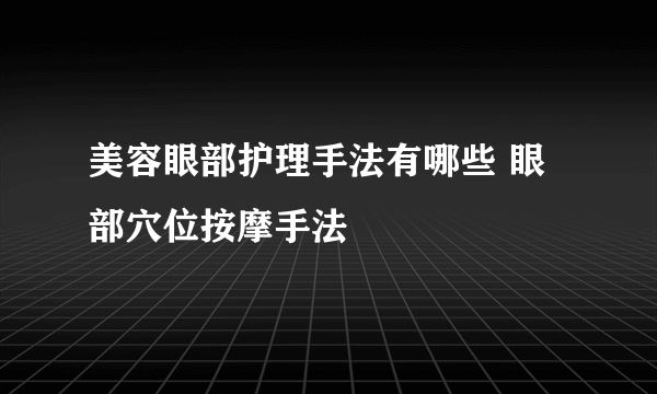 美容眼部护理手法有哪些 眼部穴位按摩手法