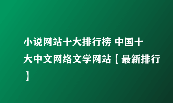 小说网站十大排行榜 中国十大中文网络文学网站【最新排行】