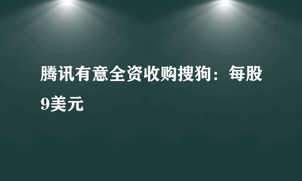 腾讯有意全资收购搜狗：每股9美元