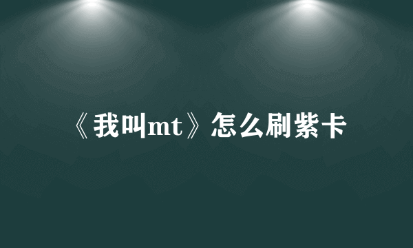 《我叫mt》怎么刷紫卡