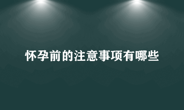 怀孕前的注意事项有哪些