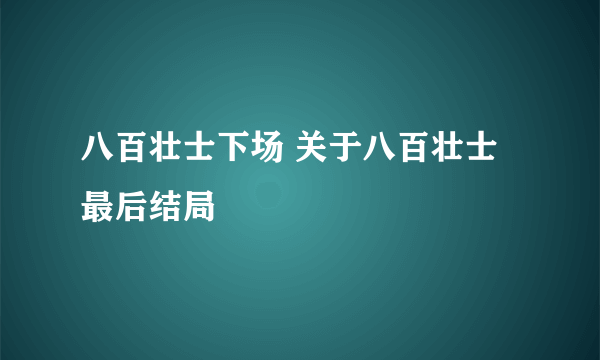 八百壮士下场 关于八百壮士最后结局