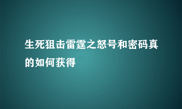 生死狙击雷霆之怒号和密码真的如何获得