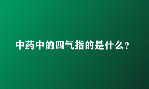 中药中的四气指的是什么？