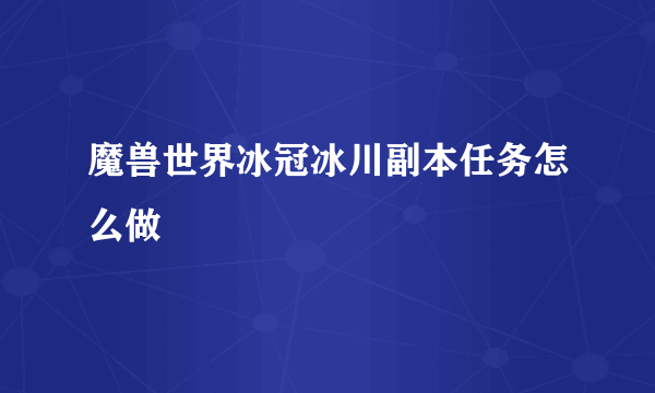 魔兽世界冰冠冰川副本任务怎么做