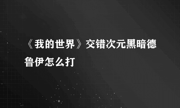 《我的世界》交错次元黑暗德鲁伊怎么打