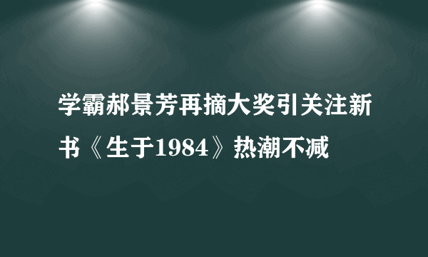 学霸郝景芳再摘大奖引关注新书《生于1984》热潮不减