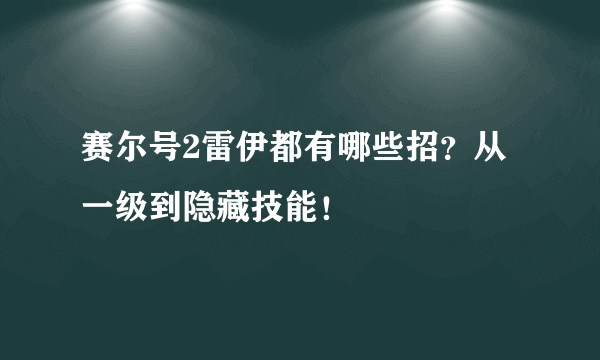 赛尔号2雷伊都有哪些招？从一级到隐藏技能！