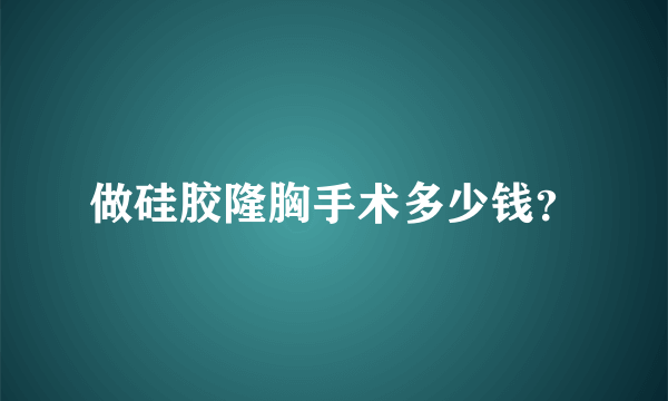 做硅胶隆胸手术多少钱？