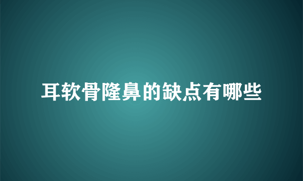 耳软骨隆鼻的缺点有哪些