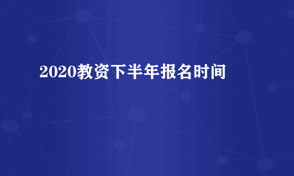 2020教资下半年报名时间