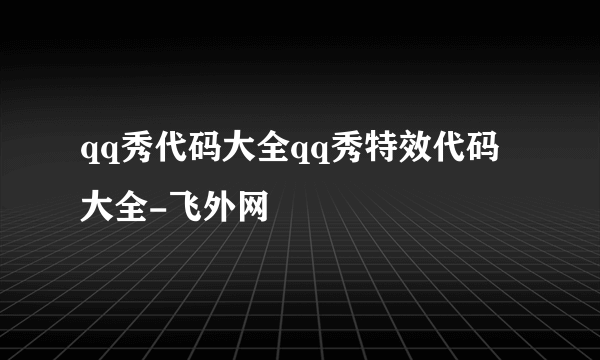 qq秀代码大全qq秀特效代码大全-飞外网