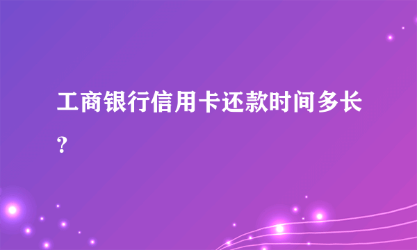 工商银行信用卡还款时间多长？