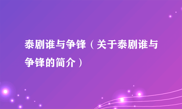 泰剧谁与争锋（关于泰剧谁与争锋的简介）