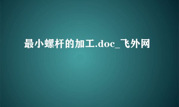 最小螺杆的加工.doc_飞外网