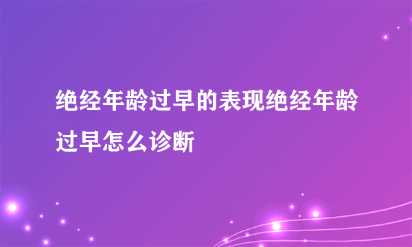 绝经年龄过早的表现绝经年龄过早怎么诊断