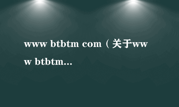 www btbtm com（关于www btbtm com的简介）