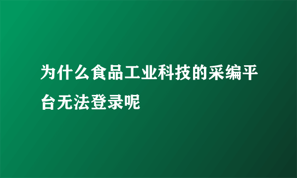 为什么食品工业科技的采编平台无法登录呢