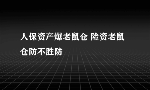 人保资产爆老鼠仓 险资老鼠仓防不胜防