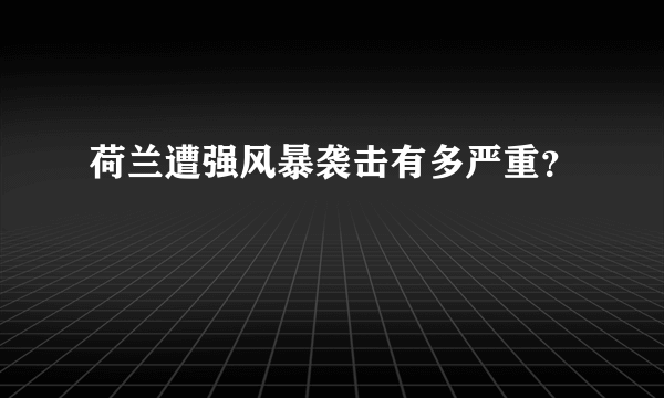 荷兰遭强风暴袭击有多严重？