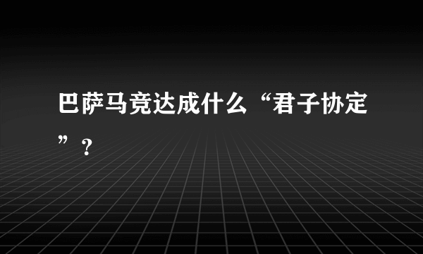 巴萨马竞达成什么“君子协定”？