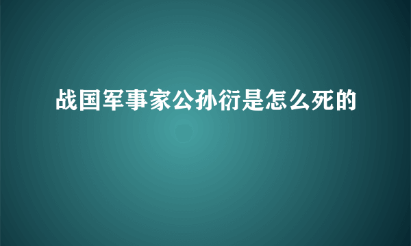 战国军事家公孙衍是怎么死的