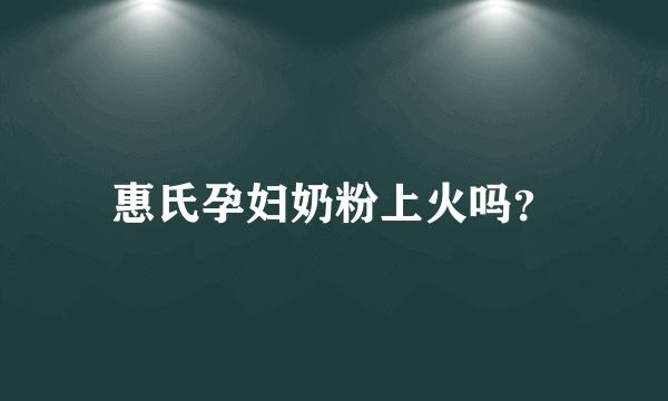 惠氏孕妇奶粉上火吗？