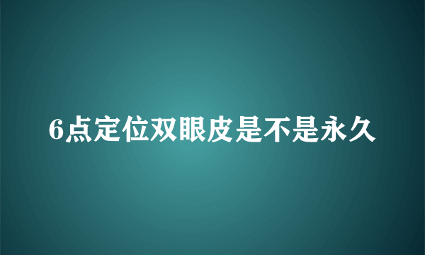 6点定位双眼皮是不是永久