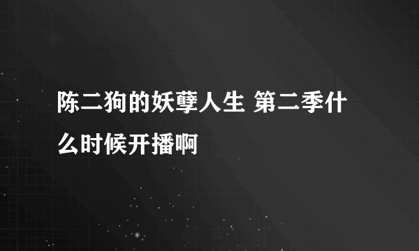 陈二狗的妖孽人生 第二季什么时候开播啊