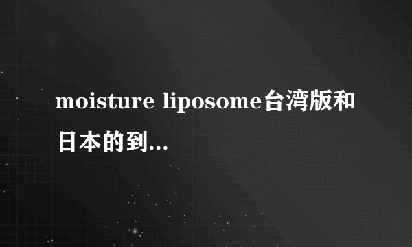 moisture liposome台湾版和日本的到底有什么区别