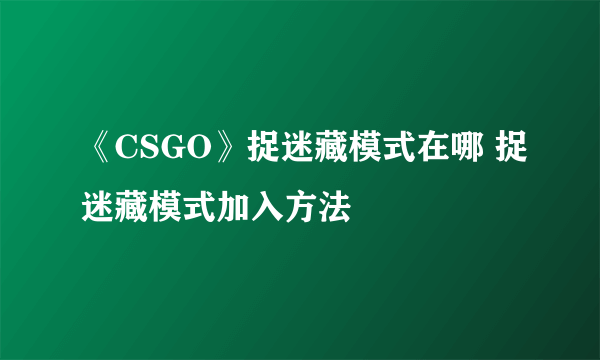 《CSGO》捉迷藏模式在哪 捉迷藏模式加入方法