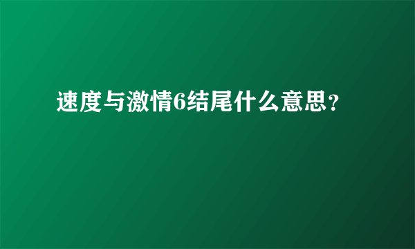 速度与激情6结尾什么意思？