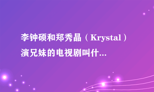 李钟硕和郑秀晶（Krystal）演兄妹的电视剧叫什么？在哪里可以看？