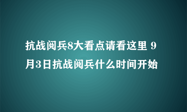 抗战阅兵8大看点请看这里 9月3日抗战阅兵什么时间开始