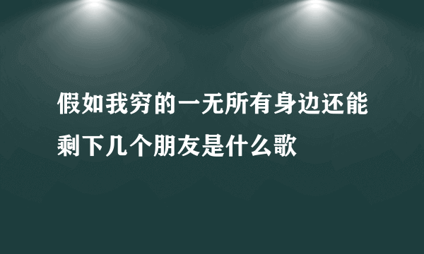 假如我穷的一无所有身边还能剩下几个朋友是什么歌