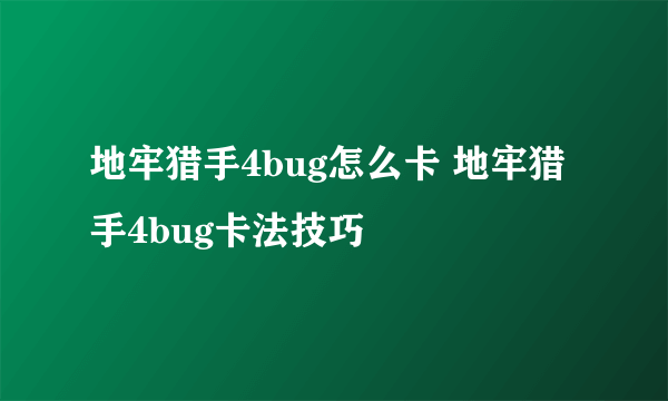 地牢猎手4bug怎么卡 地牢猎手4bug卡法技巧