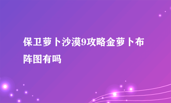 保卫萝卜沙漠9攻略金萝卜布阵图有吗