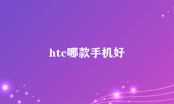 htc哪款手机好