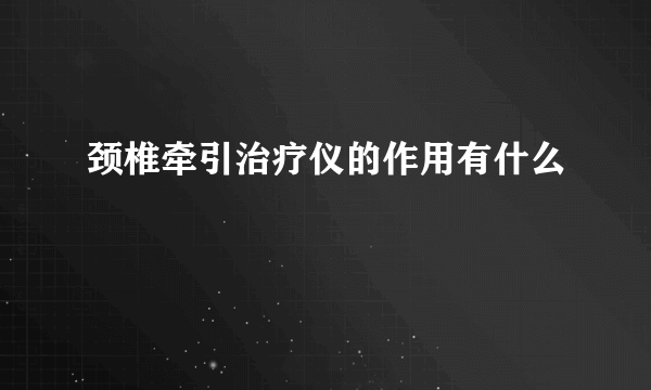 颈椎牵引治疗仪的作用有什么